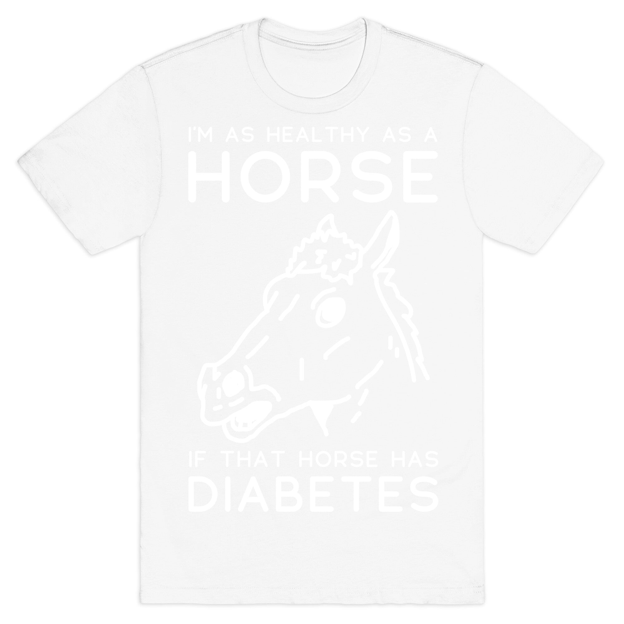 I'm as Healthy as a Horse T-Shirt
